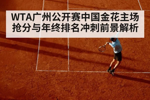 WTA广州公开赛中国金花主场抢分与年终排名冲刺前景解析 | kaiyun